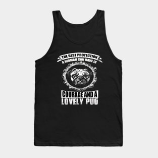 THE BEST PROTECTION A WOMAN CAN HAVE IS COURAGE AND A LOVELY PUG Tank Top